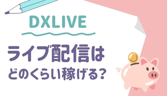 DXLIVEのライブ配信はどのくらい稼げる？