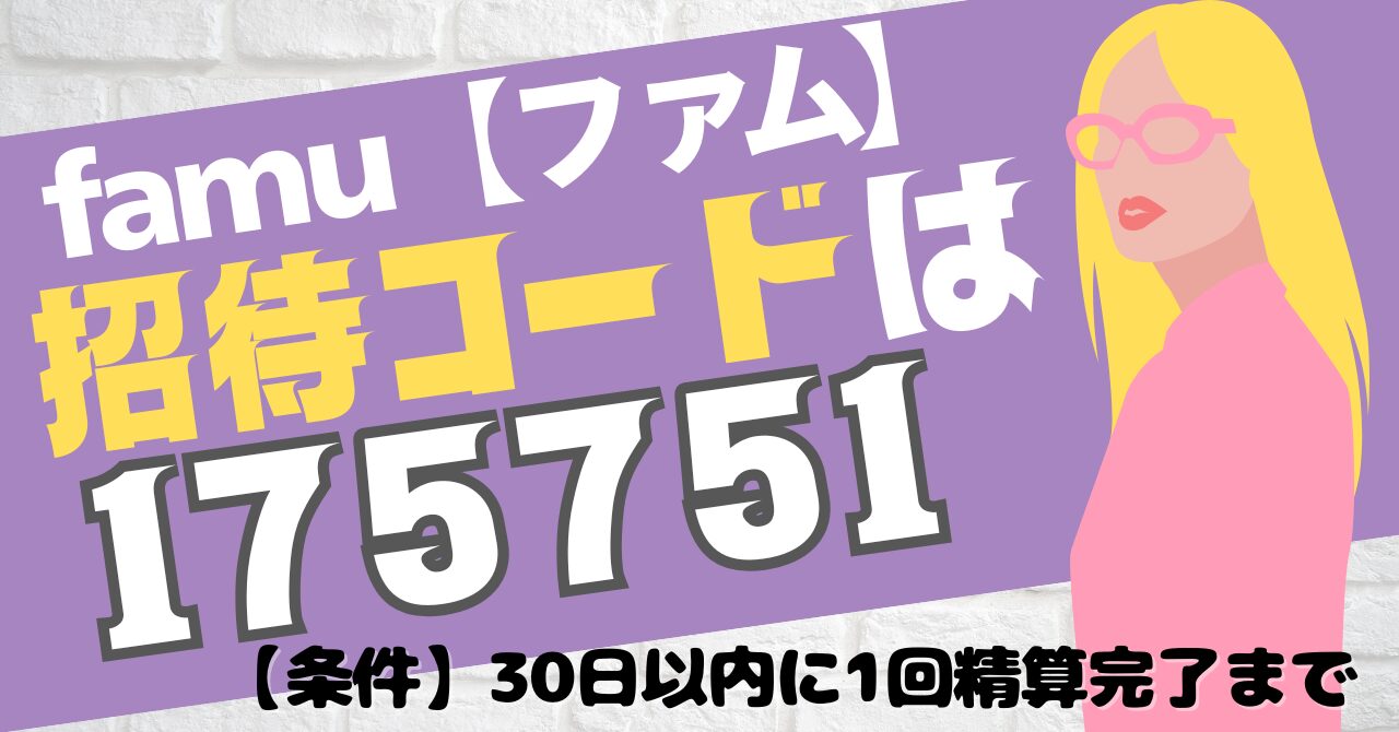famu（ファム）の招待コードは【175751】約3,000円分の特典ポイントをゲットする注意点も解説